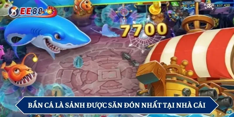Bắn cá là sảnh được săn đón nhất tại nhà cái