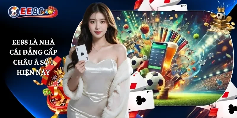 Nhà cái EE88 - Nền Tảng Giải Trí Được Yêu Thích Số 1 Châu Á