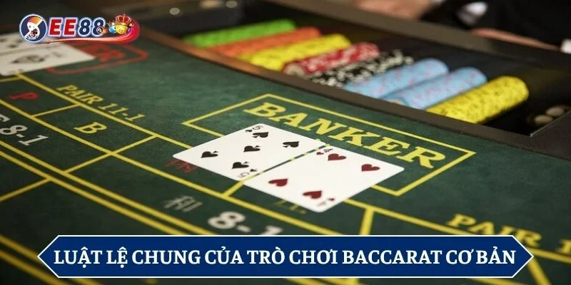 Luật lệ chung của trò chơi baccarat cơ bản